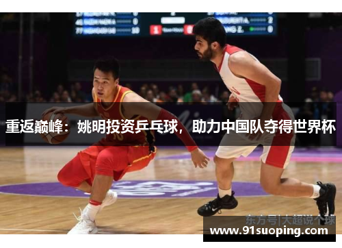 重返巅峰：姚明投资乒乓球，助力中国队夺得世界杯